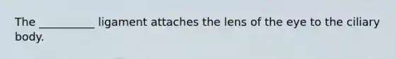 The __________ ligament attaches the lens of the eye to the ciliary body.