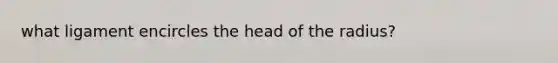 what ligament encircles the head of the radius?