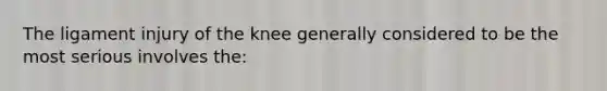 The ligament injury of the knee generally considered to be the most serious involves the: