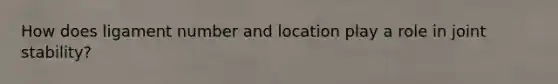 How does ligament number and location play a role in joint stability?