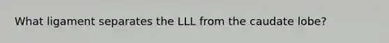 What ligament separates the LLL from the caudate lobe?