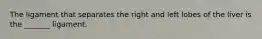 The ligament that separates the right and left lobes of the liver is the _______ ligament.