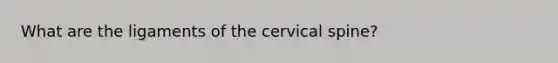 What are the ligaments of the cervical spine?