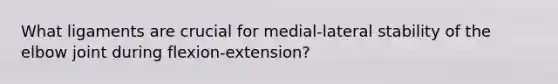 What ligaments are crucial for medial-lateral stability of the elbow joint during flexion-extension?