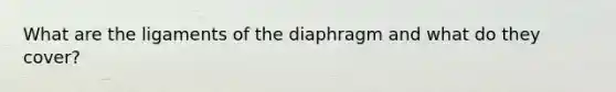 What are the ligaments of the diaphragm and what do they cover?