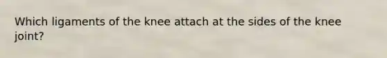 Which ligaments of the knee attach at the sides of the knee joint?