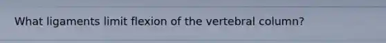 What ligaments limit flexion of the vertebral column?