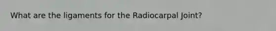 What are the ligaments for the Radiocarpal Joint?