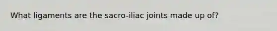 What ligaments are the sacro-iliac joints made up of?