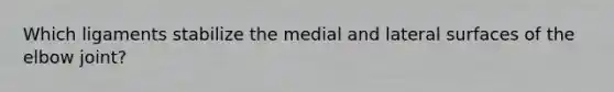 Which ligaments stabilize the medial and lateral surfaces of the elbow joint?