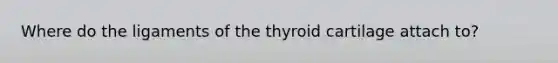 Where do the ligaments of the thyroid cartilage attach to?