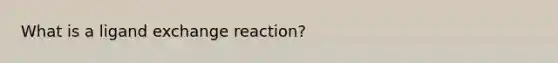 What is a ligand exchange reaction?