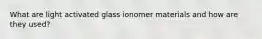 What are light activated glass ionomer materials and how are they used?