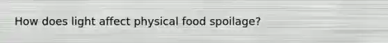 How does light affect physical food spoilage?