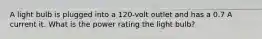 A light bulb is plugged into a 120-volt outlet and has a 0.7 A current it. What is the power rating the light bulb?