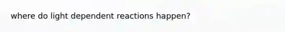 where do light dependent reactions happen?