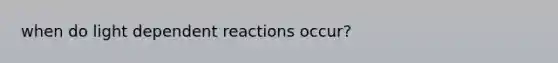 when do light dependent reactions occur?