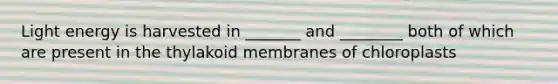 Light energy is harvested in _______ and ________ both of which are present in the thylakoid membranes of chloroplasts