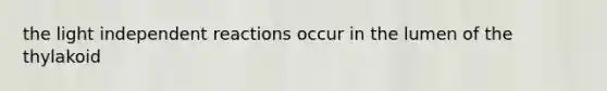 the light independent reactions occur in the lumen of the thylakoid