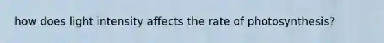 how does light intensity affects the rate of photosynthesis?