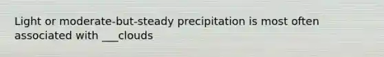 Light or moderate-but-steady precipitation is most often associated with ___clouds