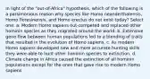 In light of the "out-of-Africa" hypothesis, which of the following is a parsimonious reason why species like Homo neanderthalensis, Homo floresinensis, and Homo erectus do not exist today? Select one: a. Modern Homo sapiens out-competed and replaced other hominin species as they migrated around the world. b. Extensive gene flow between human populations led to a blending of traits that resulted in the evolution of Homo sapiens. c. As modern Homo sapiens developed new and more accurate hunting skills they were able to hunt other hominin species to extinction. d. Climate change in Africa caused the extinction of all hominin populations except for the ones that gave rise to modern Homo sapiens.