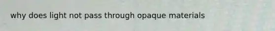 why does light not pass through opaque materials