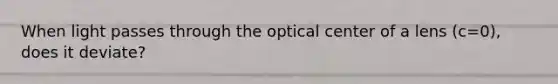 When light passes through the optical center of a lens (c=0), does it deviate?