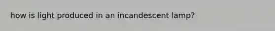 how is light produced in an incandescent lamp?