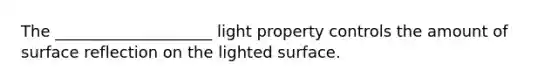 The ____________________ light property controls the amount of surface reflection on the lighted surface.