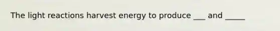 The light reactions harvest energy to produce ___ and _____