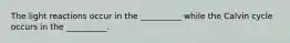 The light reactions occur in the __________ while the Calvin cycle occurs in the __________.