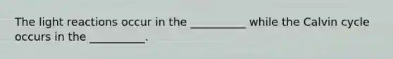 The <a href='https://www.questionai.com/knowledge/kSUoWrrvoC-light-reactions' class='anchor-knowledge'>light reactions</a> occur in the __________ while the Calvin cycle occurs in the __________.