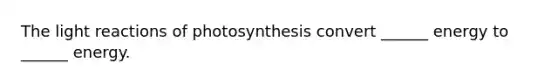 The light reactions of photosynthesis convert ______ energy to ______ energy.