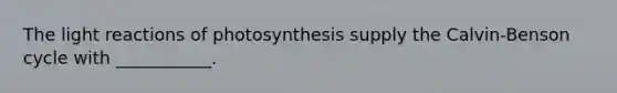 The <a href='https://www.questionai.com/knowledge/kSUoWrrvoC-light-reactions' class='anchor-knowledge'>light reactions</a> of photosynthesis supply the Calvin-Benson cycle with ___________.