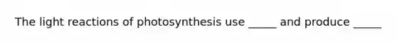 The <a href='https://www.questionai.com/knowledge/kSUoWrrvoC-light-reactions' class='anchor-knowledge'>light reactions</a> of photosynthesis use _____ and produce _____