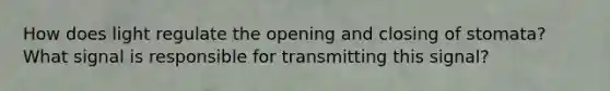 How does light regulate the opening and closing of stomata? What signal is responsible for transmitting this signal?