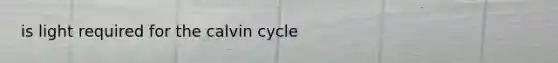 is light required for the calvin cycle