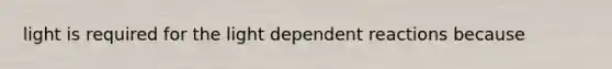 light is required for the light dependent reactions because