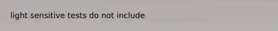 light sensitive tests do not include