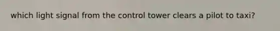 which light signal from the control tower clears a pilot to taxi?