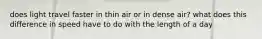 does light travel faster in thin air or in dense air? what does this difference in speed have to do with the length of a day