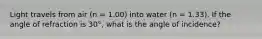 Light travels from air (n = 1.00) into water (n = 1.33). If the angle of refraction is 30°, what is the angle of incidence?