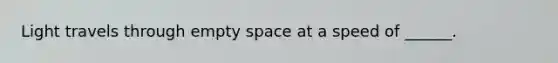 Light travels through empty space at a speed of ______.