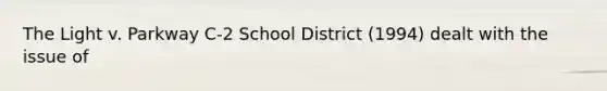 The Light v. Parkway C-2 School District (1994) dealt with the issue of