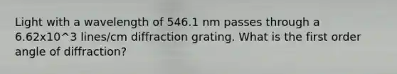 Light with a wavelength of 546.1 nm passes through a 6.62x10^3 lines/cm diffraction grating. What is the first order angle of diffraction?