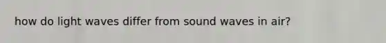 how do light waves differ from sound waves in air?