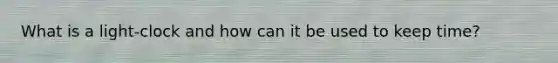 What is a light-clock and how can it be used to keep time?