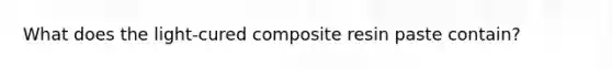 What does the light-cured composite resin paste contain?