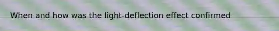 When and how was the light-deflection effect confirmed